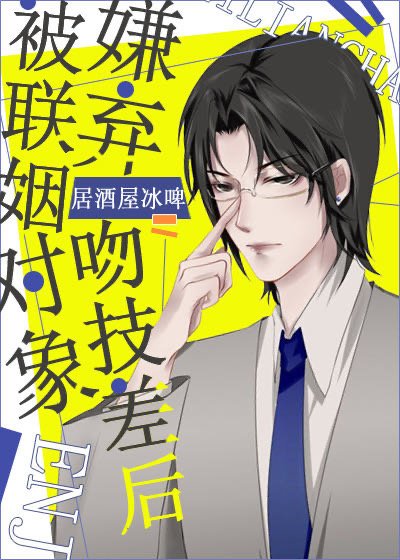 《被联姻对象嫌弃吻技差后》